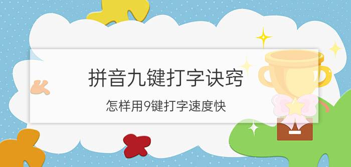 拼音九键打字诀窍 怎样用9键打字速度快？